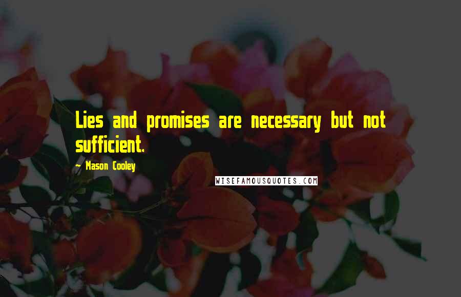 Mason Cooley Quotes: Lies and promises are necessary but not sufficient.