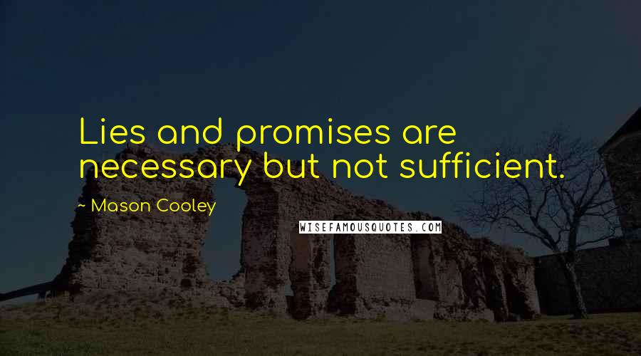 Mason Cooley Quotes: Lies and promises are necessary but not sufficient.