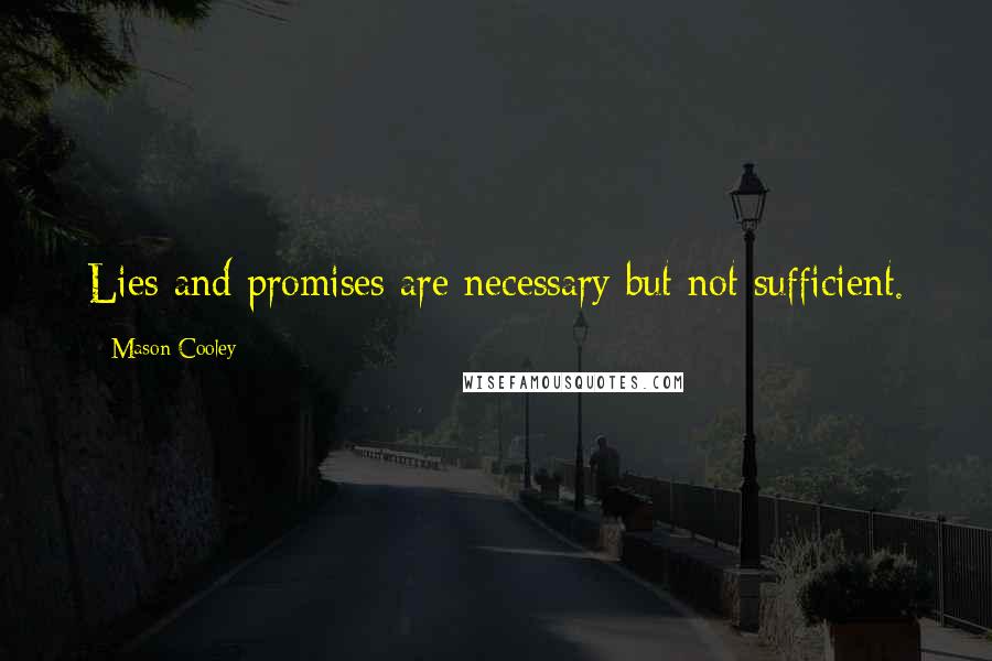 Mason Cooley Quotes: Lies and promises are necessary but not sufficient.