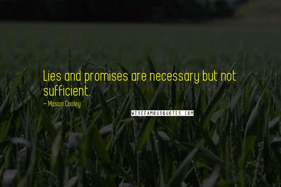 Mason Cooley Quotes: Lies and promises are necessary but not sufficient.