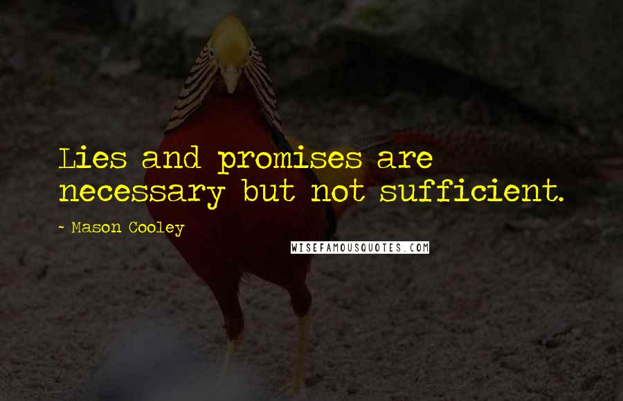 Mason Cooley Quotes: Lies and promises are necessary but not sufficient.