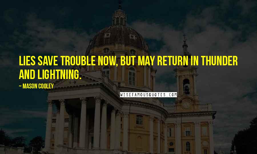 Mason Cooley Quotes: Lies save trouble now, but may return in thunder and lightning.
