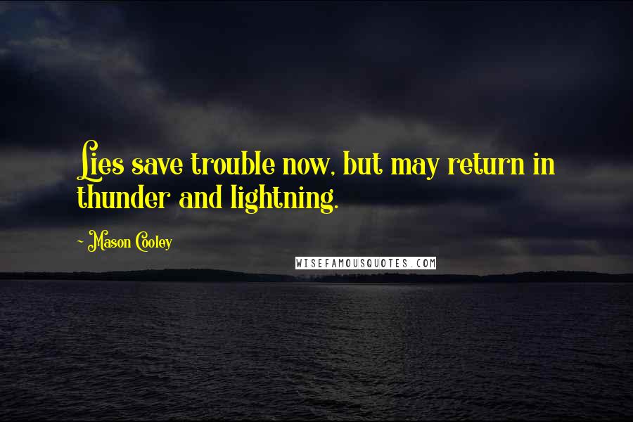 Mason Cooley Quotes: Lies save trouble now, but may return in thunder and lightning.