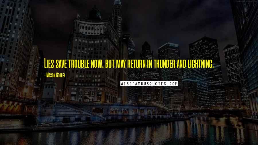 Mason Cooley Quotes: Lies save trouble now, but may return in thunder and lightning.