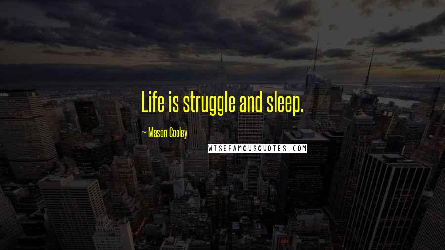 Mason Cooley Quotes: Life is struggle and sleep.