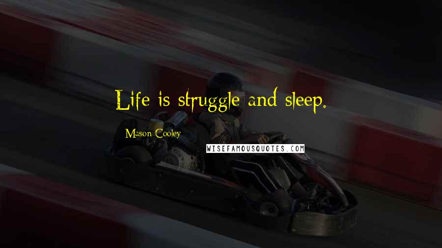 Mason Cooley Quotes: Life is struggle and sleep.