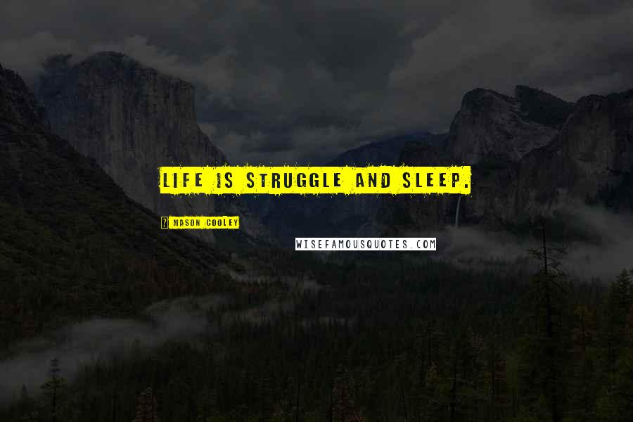 Mason Cooley Quotes: Life is struggle and sleep.