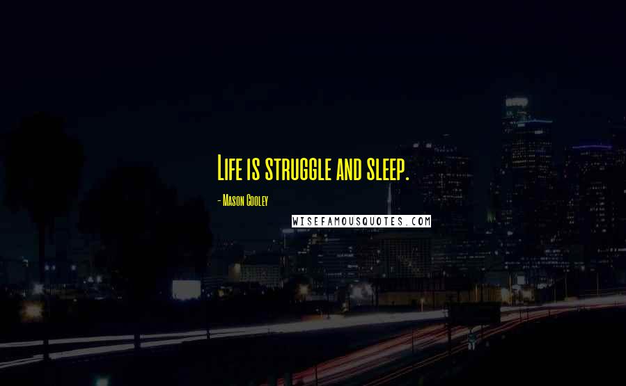 Mason Cooley Quotes: Life is struggle and sleep.