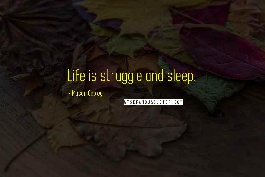 Mason Cooley Quotes: Life is struggle and sleep.