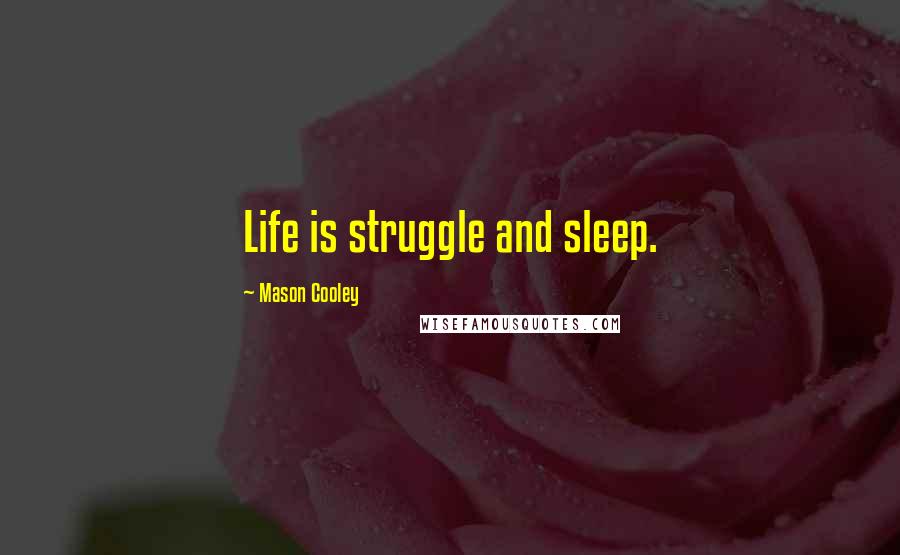 Mason Cooley Quotes: Life is struggle and sleep.