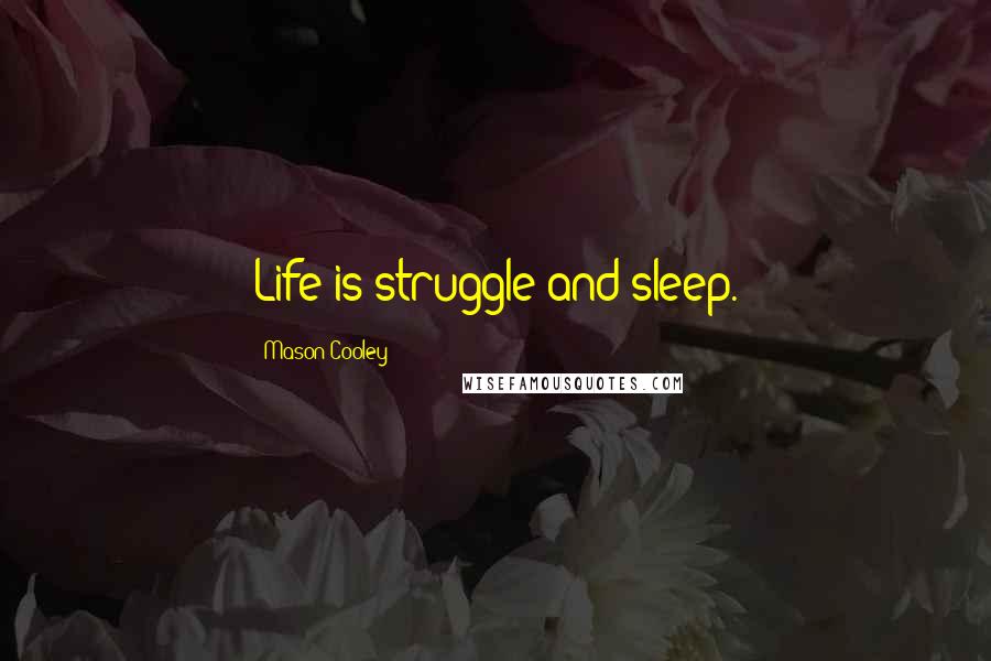 Mason Cooley Quotes: Life is struggle and sleep.