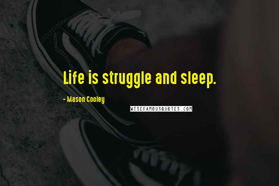 Mason Cooley Quotes: Life is struggle and sleep.