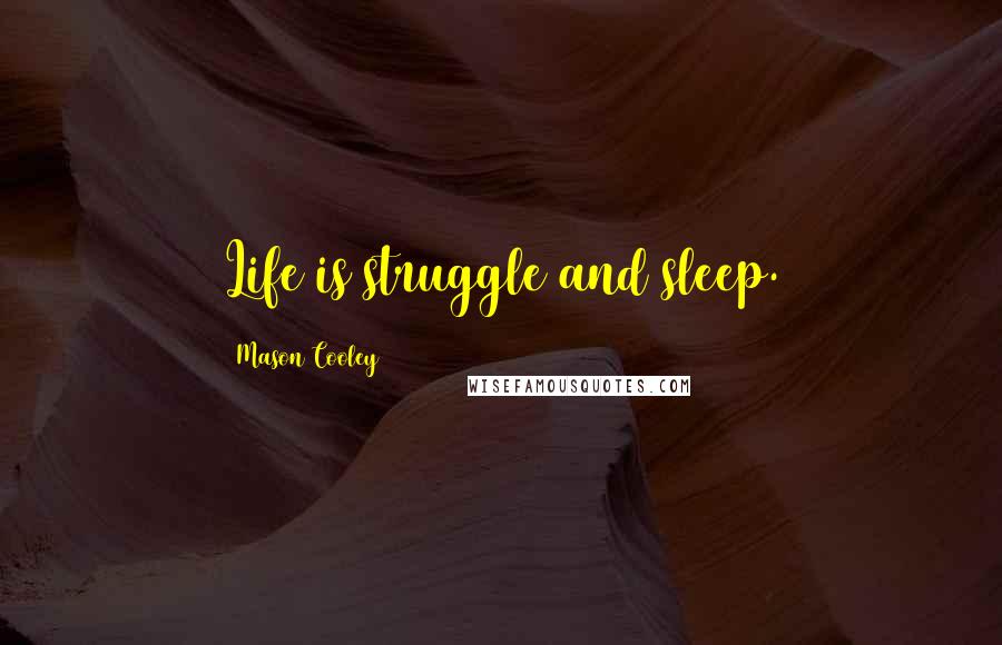 Mason Cooley Quotes: Life is struggle and sleep.