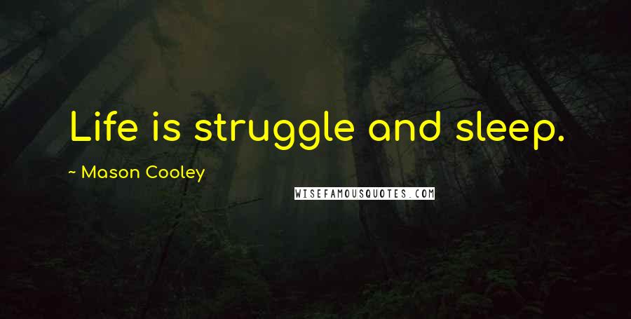 Mason Cooley Quotes: Life is struggle and sleep.