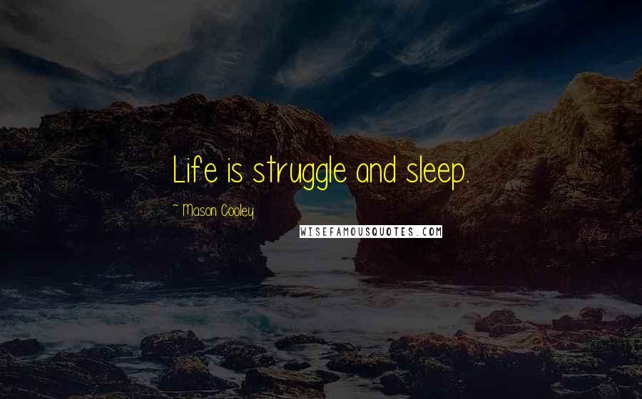 Mason Cooley Quotes: Life is struggle and sleep.