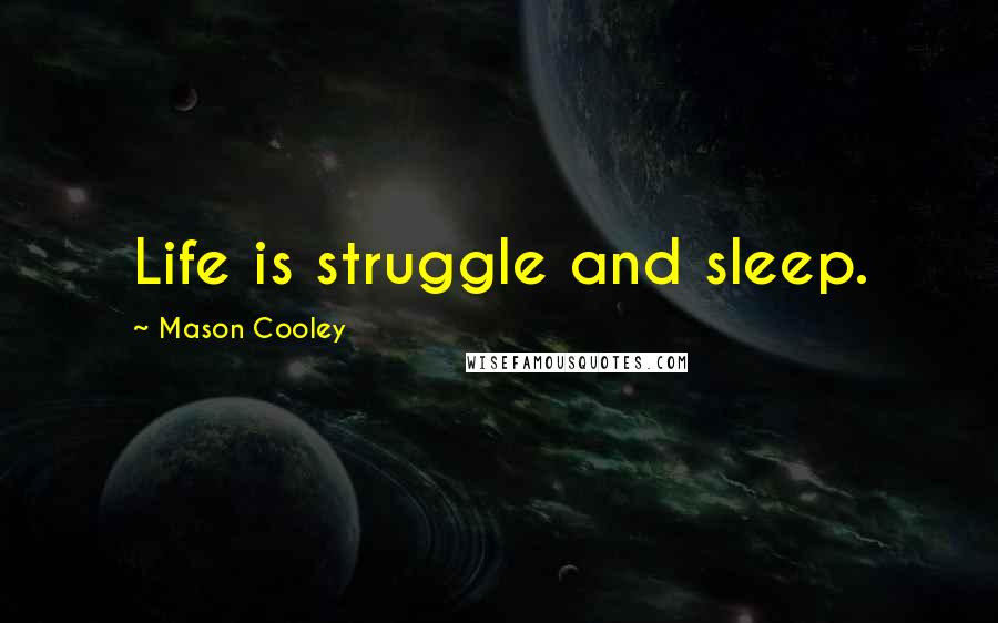 Mason Cooley Quotes: Life is struggle and sleep.