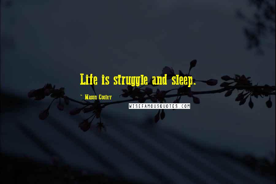 Mason Cooley Quotes: Life is struggle and sleep.