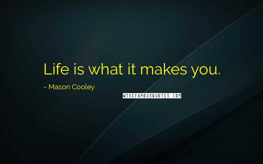 Mason Cooley Quotes: Life is what it makes you.