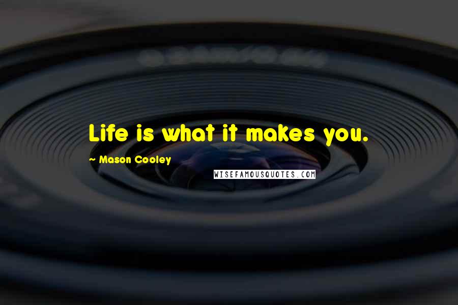 Mason Cooley Quotes: Life is what it makes you.