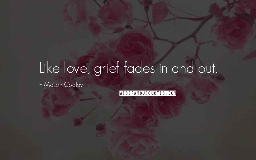 Mason Cooley Quotes: Like love, grief fades in and out.