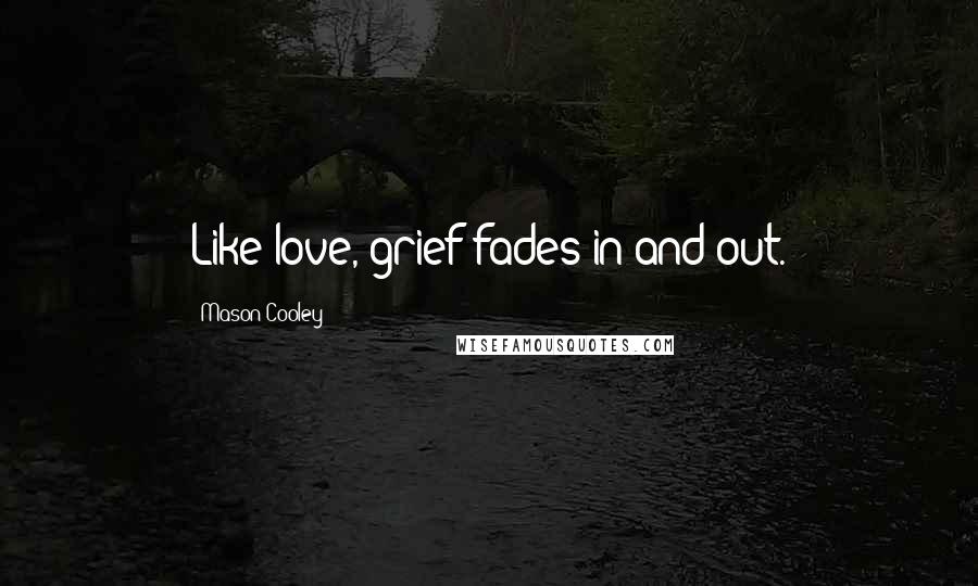 Mason Cooley Quotes: Like love, grief fades in and out.