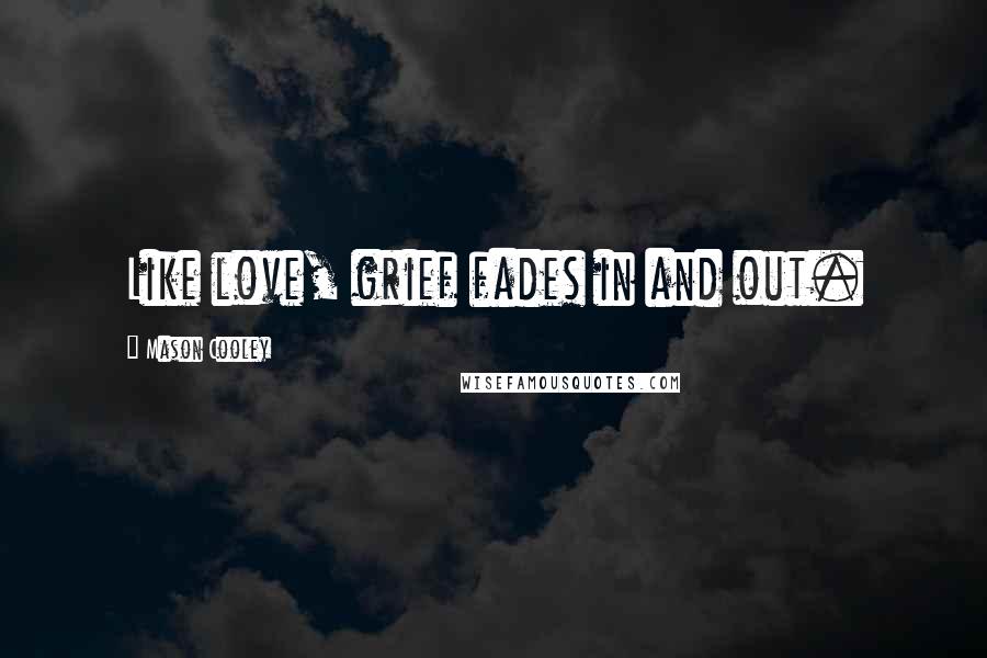 Mason Cooley Quotes: Like love, grief fades in and out.