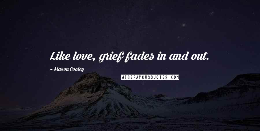 Mason Cooley Quotes: Like love, grief fades in and out.