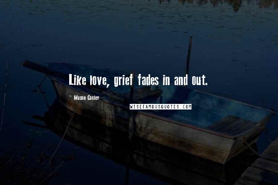 Mason Cooley Quotes: Like love, grief fades in and out.
