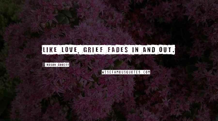 Mason Cooley Quotes: Like love, grief fades in and out.