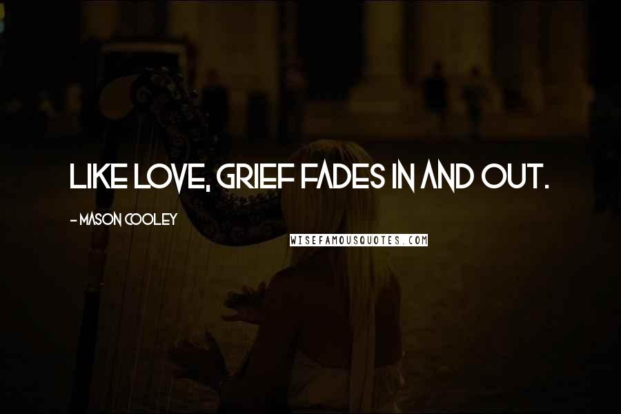 Mason Cooley Quotes: Like love, grief fades in and out.