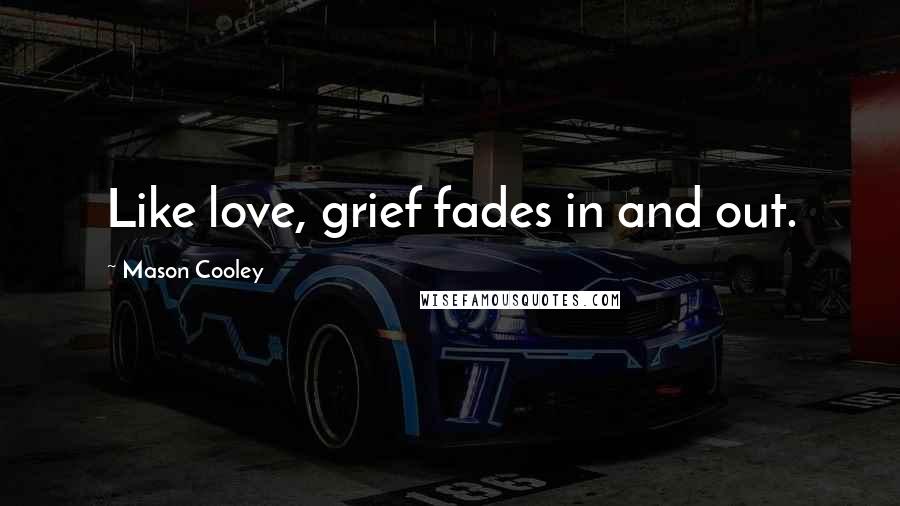 Mason Cooley Quotes: Like love, grief fades in and out.