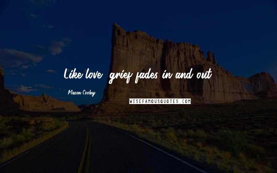 Mason Cooley Quotes: Like love, grief fades in and out.