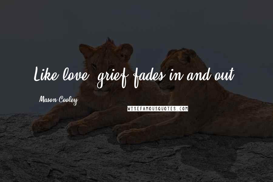 Mason Cooley Quotes: Like love, grief fades in and out.