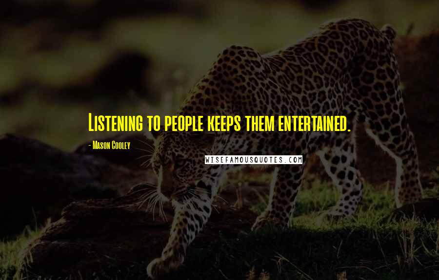 Mason Cooley Quotes: Listening to people keeps them entertained.