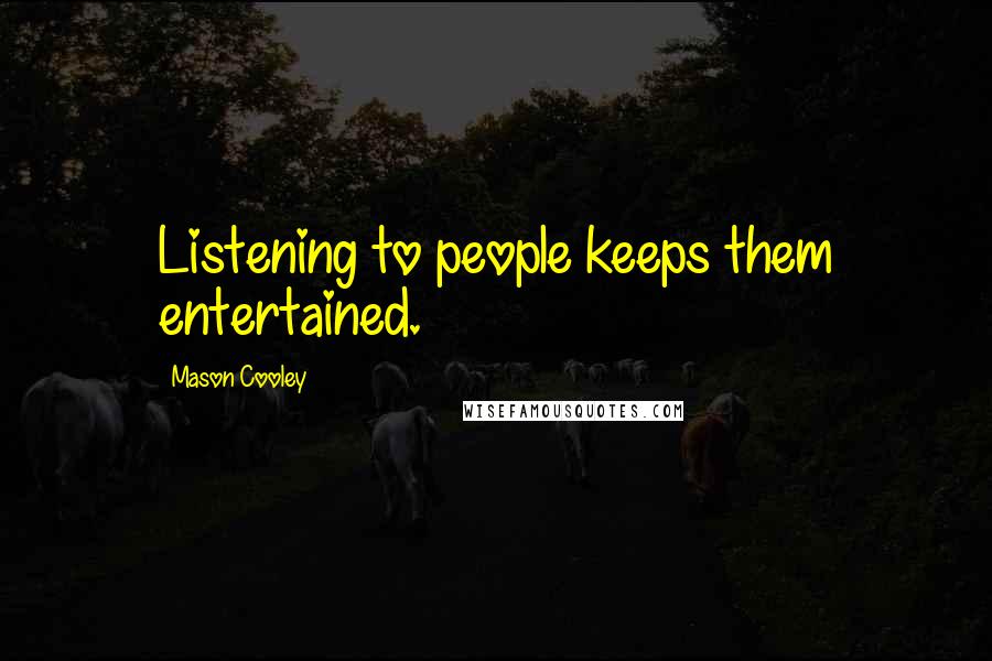 Mason Cooley Quotes: Listening to people keeps them entertained.