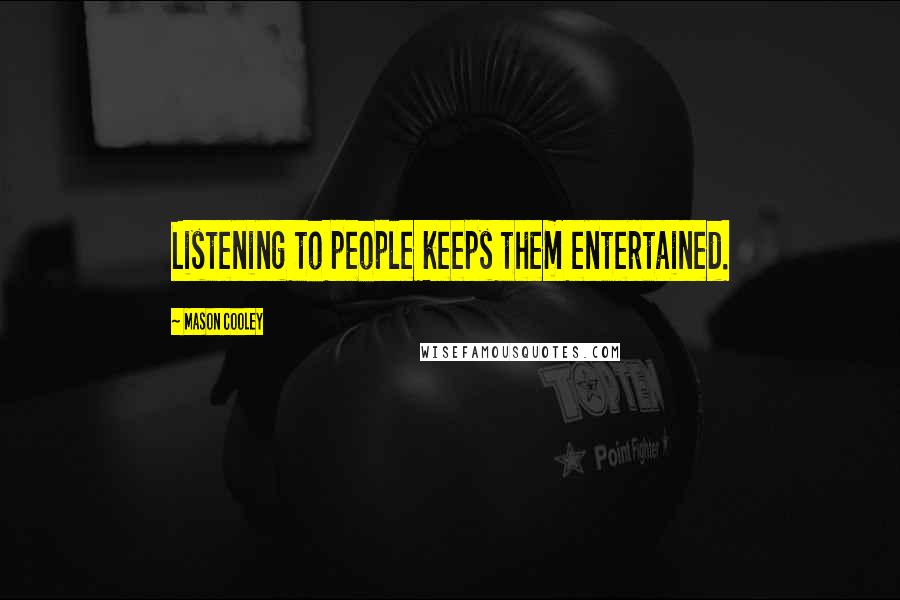 Mason Cooley Quotes: Listening to people keeps them entertained.