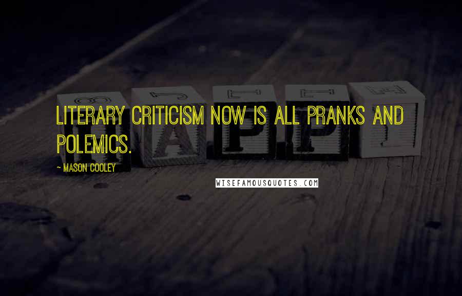 Mason Cooley Quotes: Literary criticism now is all pranks and polemics.