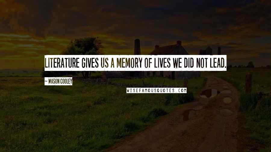 Mason Cooley Quotes: Literature gives us a memory of lives we did not lead.