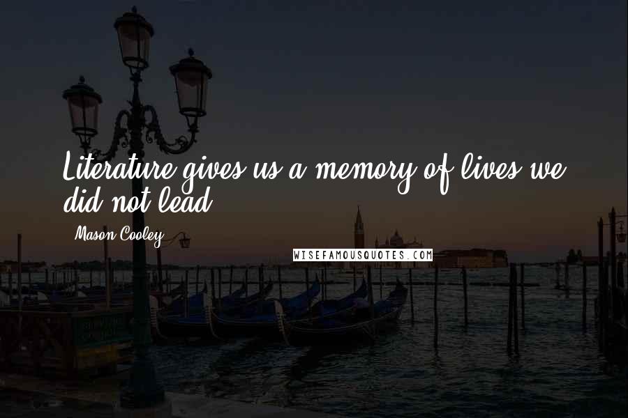 Mason Cooley Quotes: Literature gives us a memory of lives we did not lead.