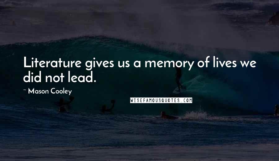 Mason Cooley Quotes: Literature gives us a memory of lives we did not lead.