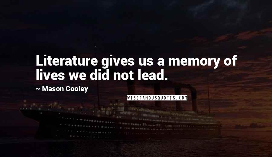 Mason Cooley Quotes: Literature gives us a memory of lives we did not lead.