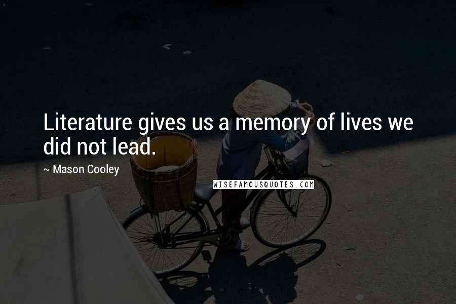 Mason Cooley Quotes: Literature gives us a memory of lives we did not lead.