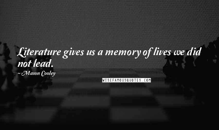 Mason Cooley Quotes: Literature gives us a memory of lives we did not lead.