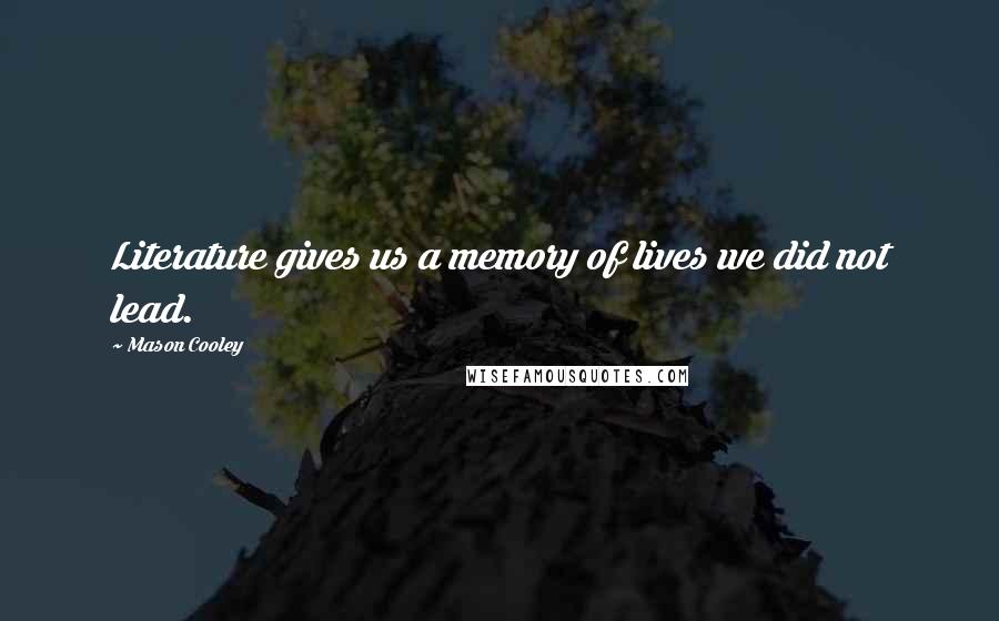 Mason Cooley Quotes: Literature gives us a memory of lives we did not lead.