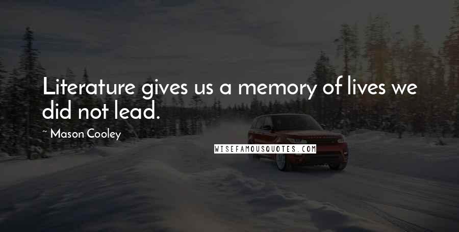Mason Cooley Quotes: Literature gives us a memory of lives we did not lead.