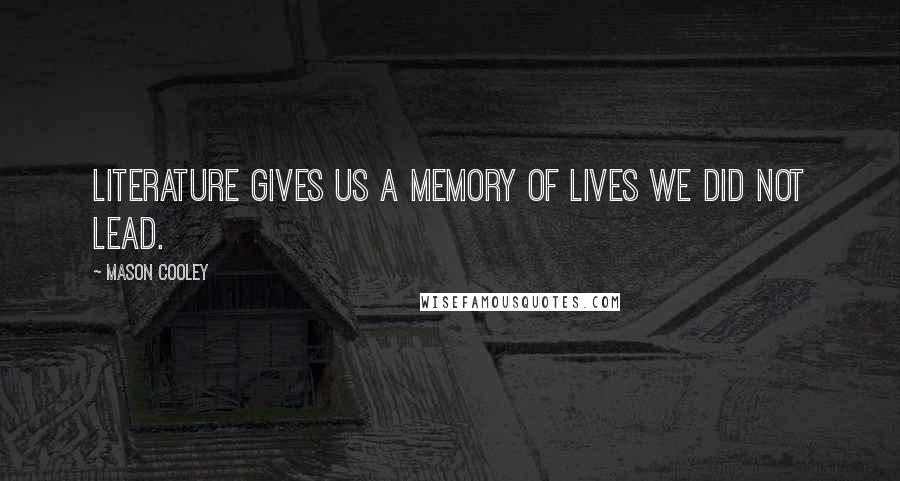Mason Cooley Quotes: Literature gives us a memory of lives we did not lead.