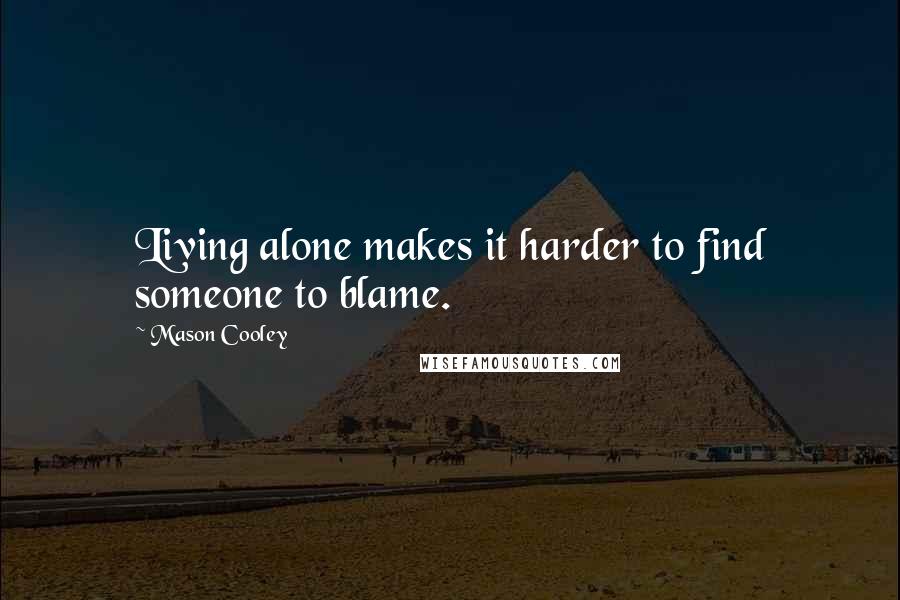 Mason Cooley Quotes: Living alone makes it harder to find someone to blame.