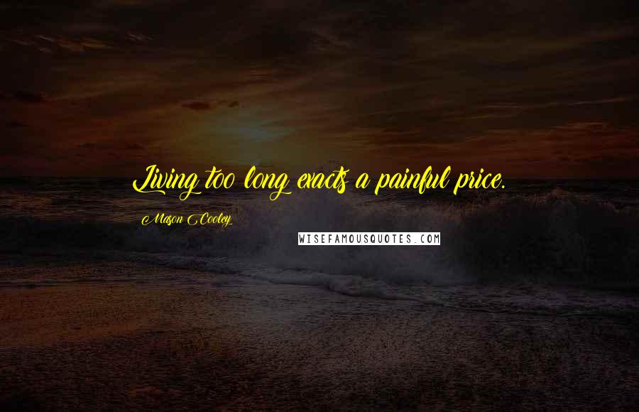 Mason Cooley Quotes: Living too long exacts a painful price.