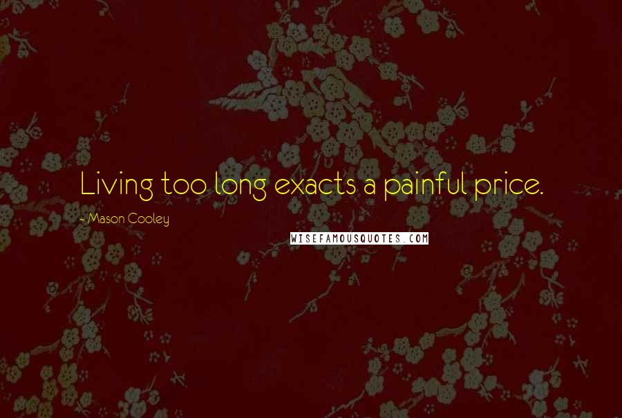 Mason Cooley Quotes: Living too long exacts a painful price.