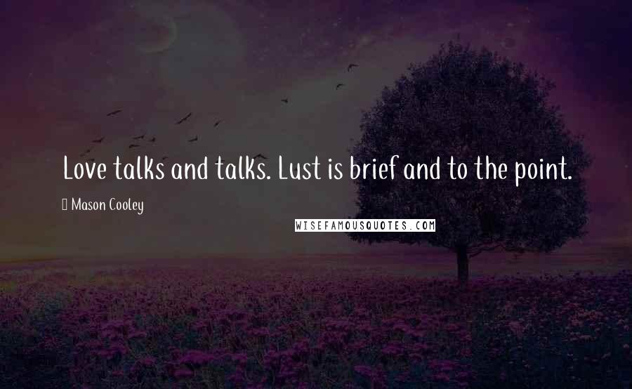 Mason Cooley Quotes: Love talks and talks. Lust is brief and to the point.